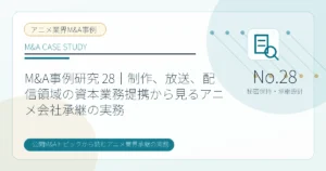 M&A事例研究 28｜制作、放送、配信領域の資本業務提携から見るアニメ会社承継の実務のアイキャッチ画像
