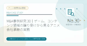 M&A事例研究 30｜ゲーム、コンテンツ領域の譲り受けから見るアニメ会社承継の実務のアイキャッチ画像
